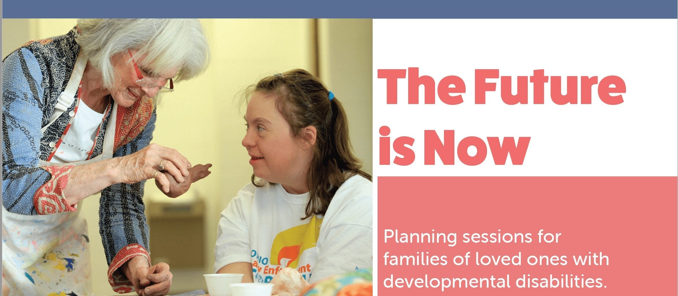 An older woman smiles at a younger woman. Text on the picture reads: The Future is Now: Planning sessions for families of loved ones with developmental disabilities