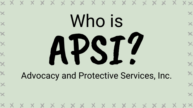 Text reads: Who is APSI? Advoacy and Protective Services, Inc.