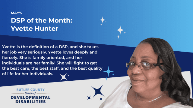 A blue graphic with a headshot of woman with text that says, "May's DSP of the Month, Yvette Hunter. Yvette is the definition of a DSP, and she takes her job very seriously. Yvette loves deeply and fiercely. She is family oriented, and her individuals are her family! She will fight to get the best care, the best staff, and the best quality of life for her individuals."