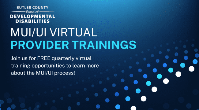 a blue graphic that reads, "Butler County Board of Developmental Disabilities, MUI/UI Virtual Provider Trainings, Join us for FREE quarterly virtual training opportunities to learn more about the MUI/UI process!"