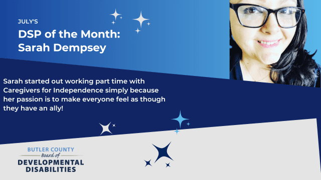 A graphic that reads, "July DSP of the Month: Sarah Dempsey, Sarah started out working part time with Caregivers for Independence simply because her passion is to make everyone feel as though they have an ally!"