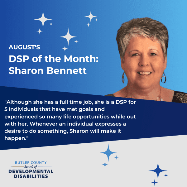 Graphic that reads, "August's DSP of the Month: Sharon Bennett, Although she has a full time job, she is a DSP for 5 individuals that have met goals and experienced so many life opportunities while out with her. Whenever an individual expresses a desire to do something, Sharon will make it happen.'