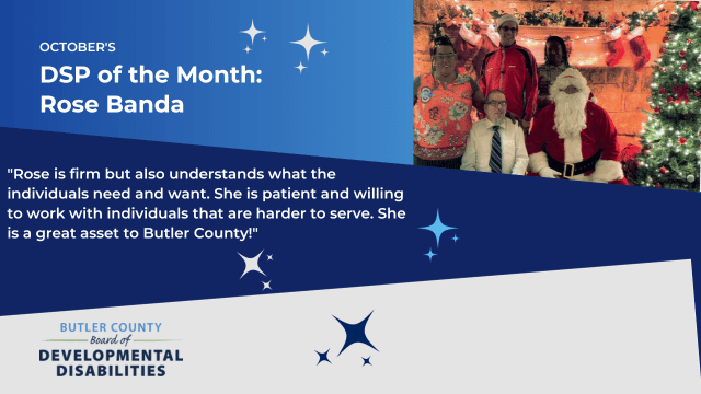An blue graphic with white stars that reads, "October's DSP of the Month: Rose Banda, Rose is firm but also understands what the individuals need and want. She is patient and willing to work with individuals that are harder to serve. She is a great asset to Butler County!"