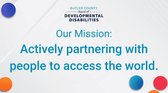 Image with text reads: Butler County Board of Developmental Disabilities. Our mission: Actively partnering with people to access the world.